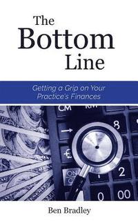 bokomslag The Bottom Line: Getting a Grip on Your Practice's Finances