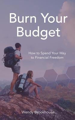 Wendy Brookhouse - Burn Your Budget: How to Spend Your Way to Financial Freedom, Häftad