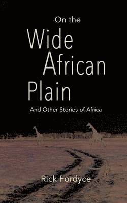 Rick Fordyce - On the Wide African Plain and Other Stories of Africa, Häftad