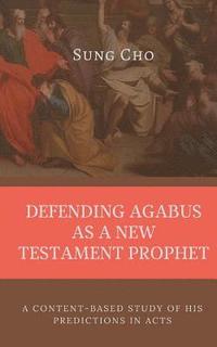 bokomslag Defending Agabus as a New Testament Prophet: A Content-Based Study of His Predictions in Acts