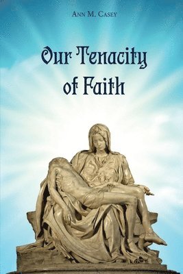Ann M Casey, Ann M. Casey, M Casey, Ann - Our Tenacity of Faith, Häftad