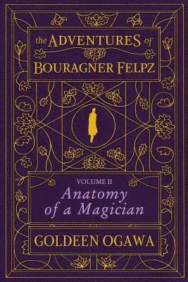 The Adventures of Bouragner Felpz, Volume II: Anatomy of a Magician 1