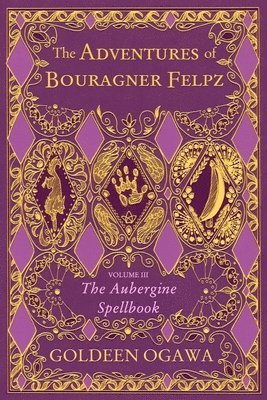 Goldeen Ogawa - The Adventures of Bouragner Felpz, Volume III: The Aubergine Spellbook, Häftad