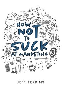 bokomslag How Not to Suck At Marketing