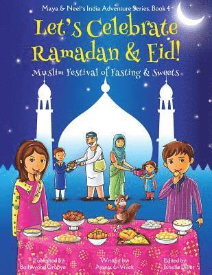Let's Celebrate Ramadan & Eid! (Muslim Festival of Fasting & Sweets) (Maya & Neel's India Adventure Series, Book 4)