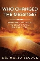 bokomslag Who Changed the Message?: Remaining Faithful to Jesus's Call on Our Lives