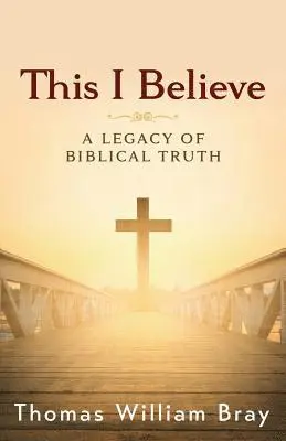 Thomas William Bray - This I Believe: A Legacy of Biblical Truth, Häftad. Tillgänglighet: Lägg i varukorg