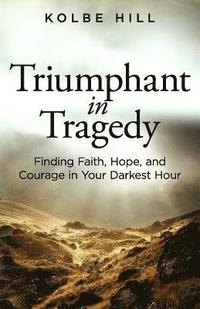 bokomslag Triumphant in Tragedy: Finding Faith, Hope, and Courage in Your Darkest Hour