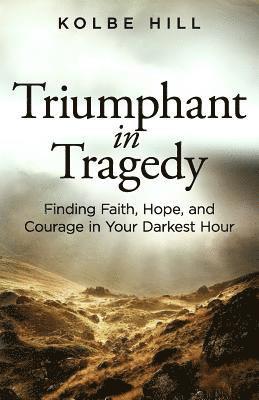 Triumphant in Tragedy: Finding Faith, Hope, and Courage in Your Darkest Hour 1