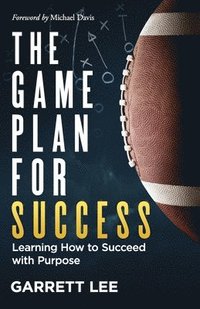 bokomslag The Game Plan for Success: Learning How to Succeed with Purpose