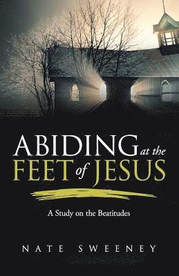 Nate Sweeney - Abiding at the Feet of Jesus: A Study on the Beatitudes, Häftad