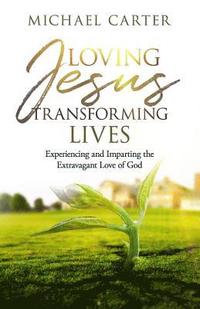 bokomslag Loving Jesus, Transforming Lives: Experiencing and Imparting the Extravagant Love of God