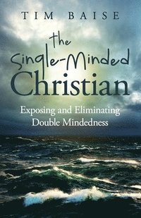 bokomslag The Single-Minded Christian: Exposing and Eliminating Double-Mindedness in the Christian Life
