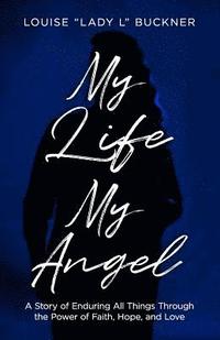 bokomslag My Life, My Angel: A Story of Enduring All Things Through the Power of Faith, Hope, and Love