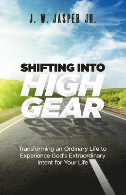 bokomslag Shifting Into High Gear: Transforming an Ordinary Life to Experience God's Extraordinary Intent for Your Life