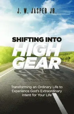 J. W. Jasper Jr - Shifting Into High Gear: Transforming an Ordinary Life to Experience God's Extraordinary Intent for Your Life, Häftad. Tillgänglighet: Lägg i varukorg