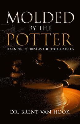 Brent Van Hook - Molded by the Potter: Learning to Trust As the Lord Shapes Us, Häftad
