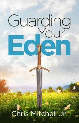 Chris a. Mitchell Jr, Chris a Mitchell Jr - Guarding Your Eden: Cultivating Intimacy with God and Overcoming Strategies of Darkness, Häftad