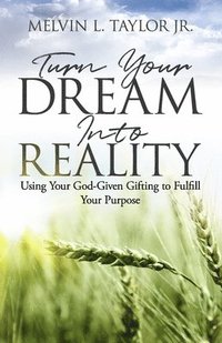 bokomslag Turn Your Dream into Reality: Using Your God-Given Gifts to Fulfill Your Purpose