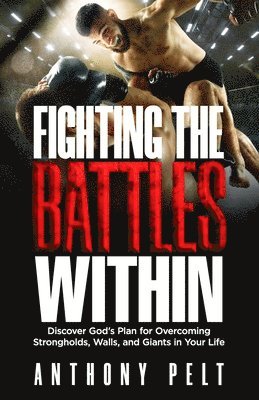 bokomslag Fighting the Battles Within: Discover God's Plan for Overcoming the Strongholds, Walls, and Giants in Your Life