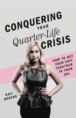 Kali Rogers, Thought Catalog - Conquering Your Quarter-Life Crisis: How to Get Your Shit Together In Your 20s, Häftad