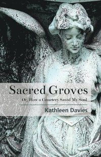 bokomslag Sacred Groves: Or, How a Cemetery Saved My Soul