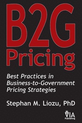 Stephan M. Liozu, Stephan M Liozu - B2G Pricing: Best Practices in Business-to-Government Pricing Strategies, Häftad