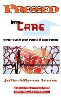 Pressed Into Care: Words to uplift adult children of aging parents 1