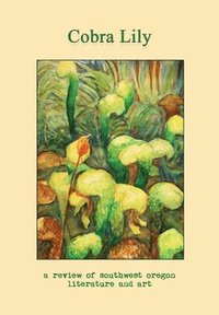 bokomslag Cobra Lily: A Review of Southwest Oregon Literature and Art
