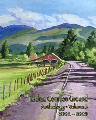 Takilma Common Ground Anthology: Volume III * 2002-2008 1