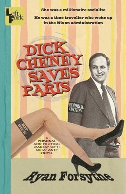Ryan Forsythe - Dick Cheney Saves Paris: a personal and political madcap sci-fi meta- anti- novel, Häftad