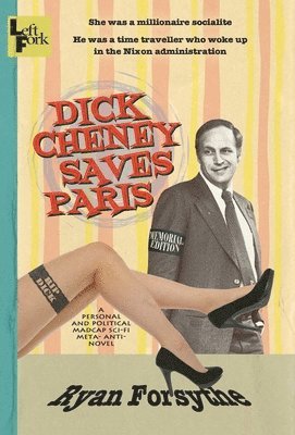 Ryan Forsythe - Dick Cheney Saves Paris: a personal and political madcap sci-fi meta- anti- novel, Inbunden