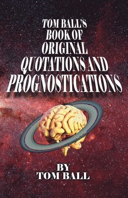 Tom Ball's Book of Original Quotations and Prognostications 1