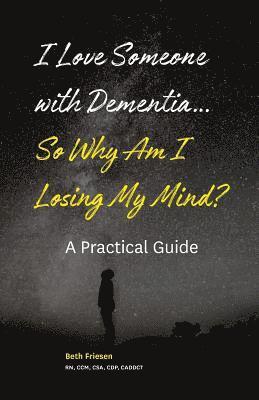 I Love Someone with Dementia... So Why Am I Losing My Mind?: A Practical Guide 1