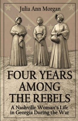 bokomslag Four Years Among the Rebels: A Nashville Woman's Life in Georgia During the War