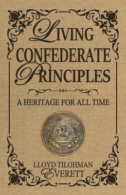 Living Confederate Principles: A Heritage For All Time 1