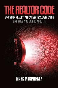 bokomslag The Realtor Code: Why Your Real Estate Career Is Slowly Dying and What You Can Do about It