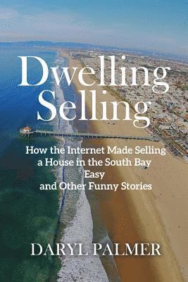 bokomslag Dwelling Selling: How the Internet Made Selling a House in the South Bay Easy and Other Funny Stories