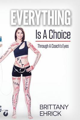 Brittany Ehrick - Everything Is A Choice: Through A Coach's Eyes, Häftad