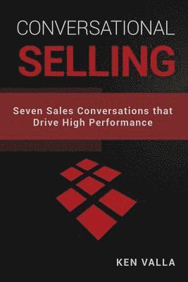 Ken Valla - Conversational Selling: Seven Sales Conversations that Drive High Performance, Häftad