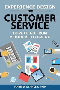 bokomslag Experience Design for Customer Service: How To Go From Mediocre To Great!