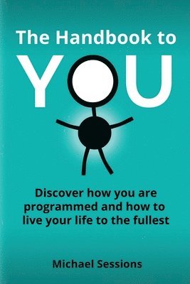 Michael Sessions - The Handbook to You: Discover how you are programmed and how to live your life to the fullest, Häftad