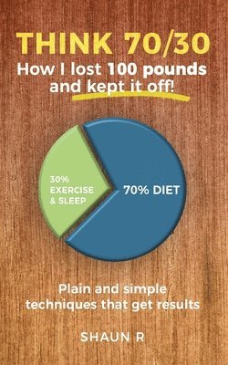 Shaun R - Think 70/30: How I lost 100 pounds and kept it off!, Häftad