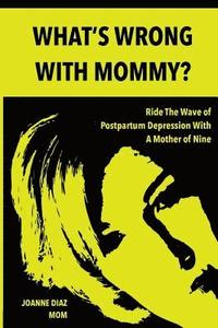 bokomslag What's Wrong With Mommy?: Ride The Wave of Postpartum Depression With A Mother of Nine