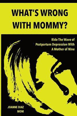 Joanne Diaz - What's Wrong With Mommy?: Ride The Wave of Postpartum Depression With A Mother of Nine, Häftad
