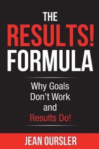 bokomslag The RESULTS! Formula: Why Goals Don't Work and Results Do!