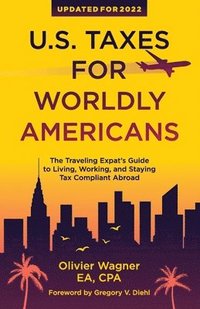 bokomslag U.S. Taxes For Worldly Americans: The Traveling Expat's Guide to Living, Working, and Staying Tax Compliant Abroad