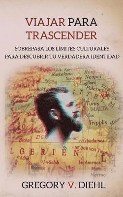 Viajar Para Trascender: Sobrepasa los Limites Culturales para Descubrir tu Verdadera Identidad 1