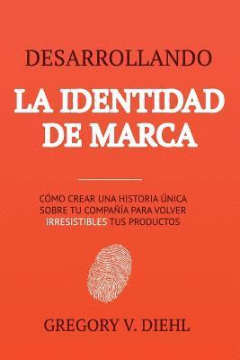 bokomslag Desarrollando la Identidad de Marca: Como Crear una Historia Unica Sobre tu Negocio para Volver Irresistibles tus Productos