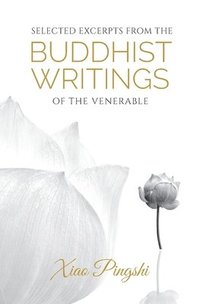 bokomslag Selected Excerpts from the Buddhist Writings of the Venerable Xiao Pingshi